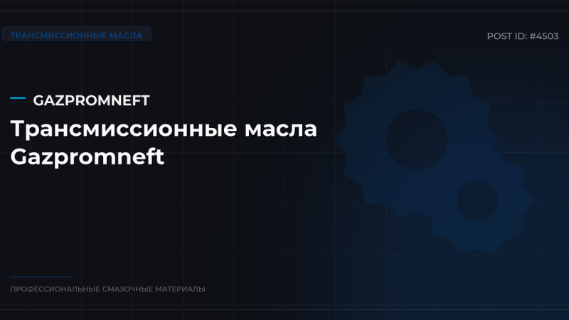Трансмиссионные масла Gazpromneft: каталог, спецификации и оптовые цены в С
