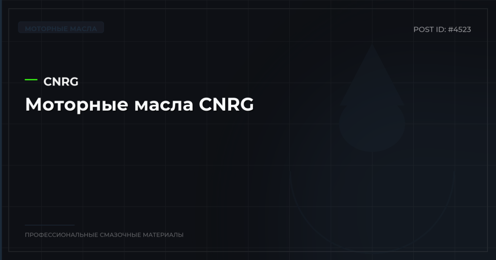 Моторные масла CNRG: обзор линеек, характеристики, цены, где купить оптом